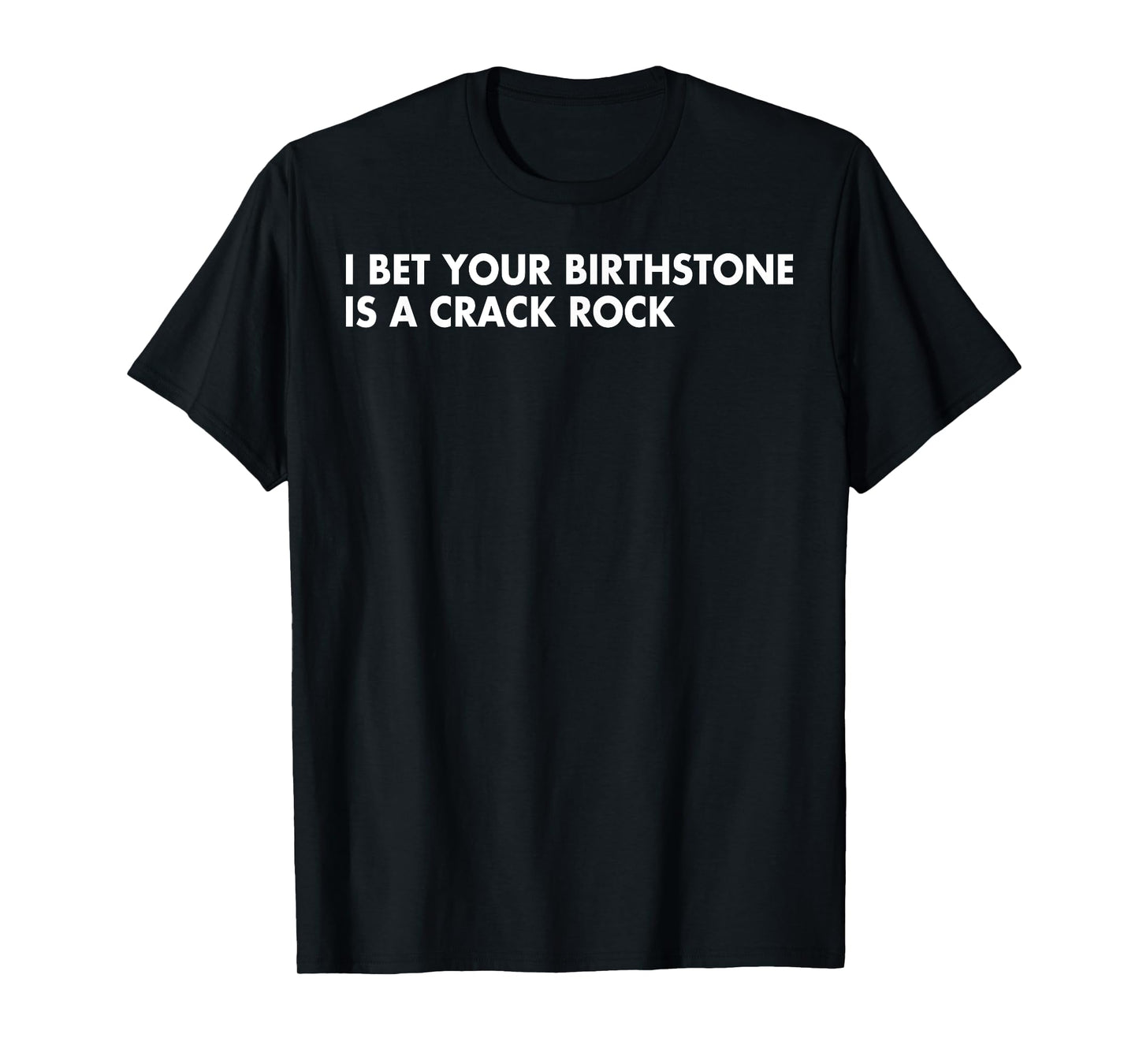 I Bet Your Birthstone Is A Crack Rock T-Shirt