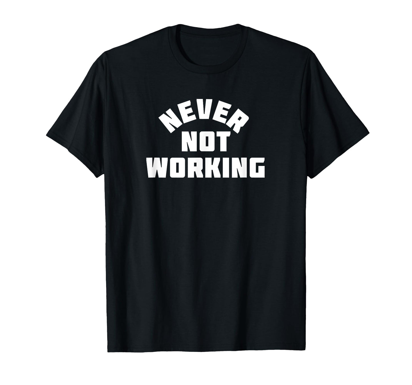 Never Not Working T-Shirt T-Shirt