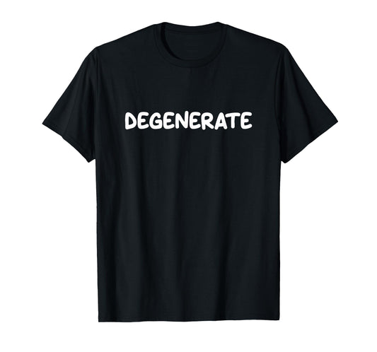 Degenerate, Funny, Jokes, Sarcastic T-Shirt