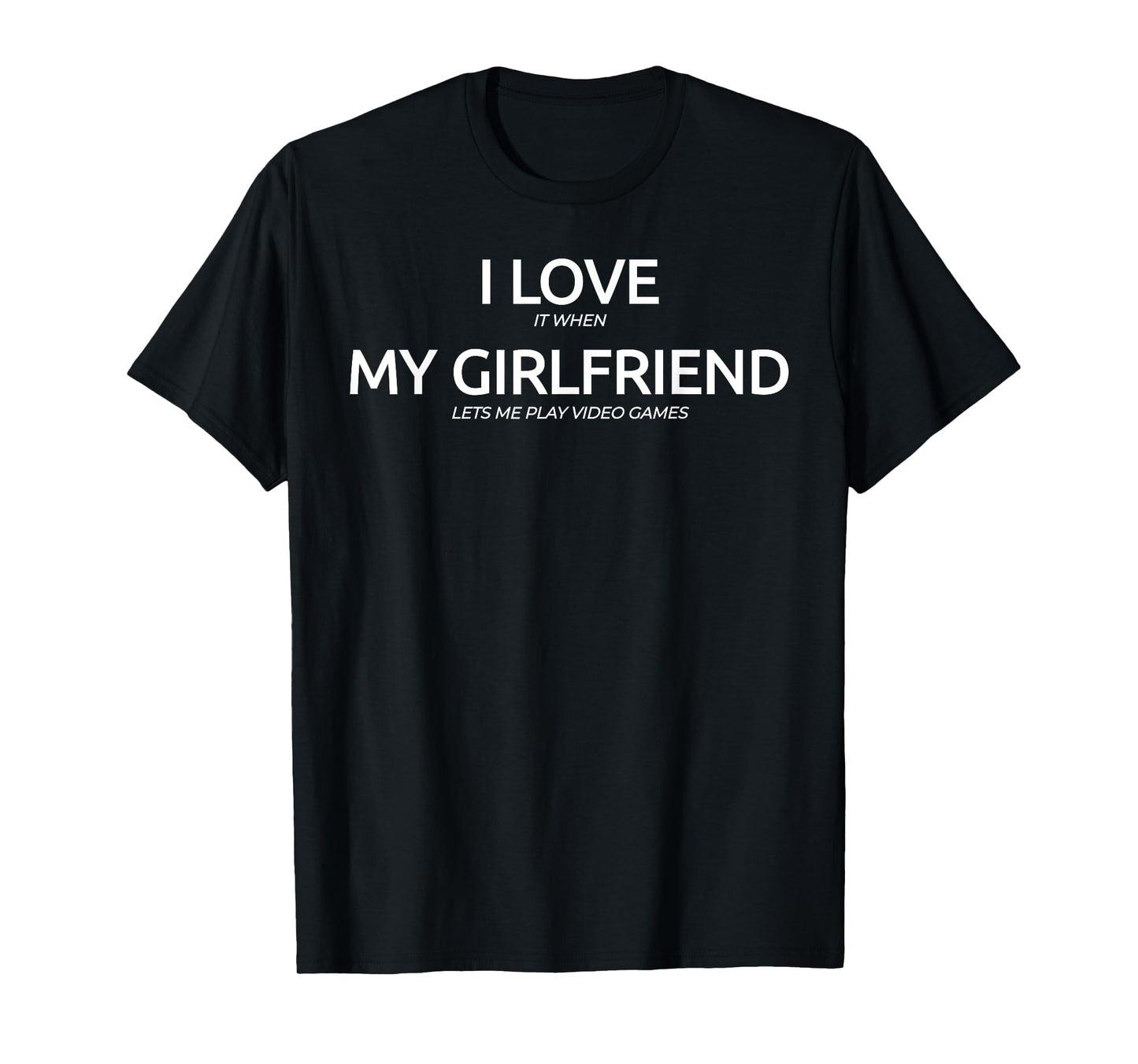 I Love It When My Girlfriend Lets Me Play Video Games Shirt T-Shirt