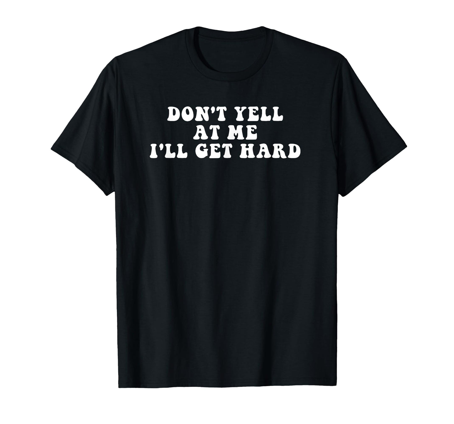 Don't Yell At Me I'll Get Hard Apparel T-Shirt