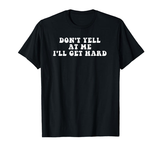 Don't Yell At Me I'll Get Hard Apparel T-Shirt