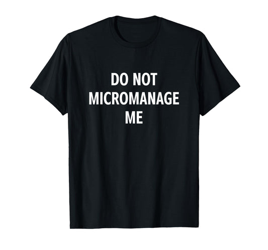 Do Not Micromanage Me, Funny, Jokes, Sarcastic T-Shirt