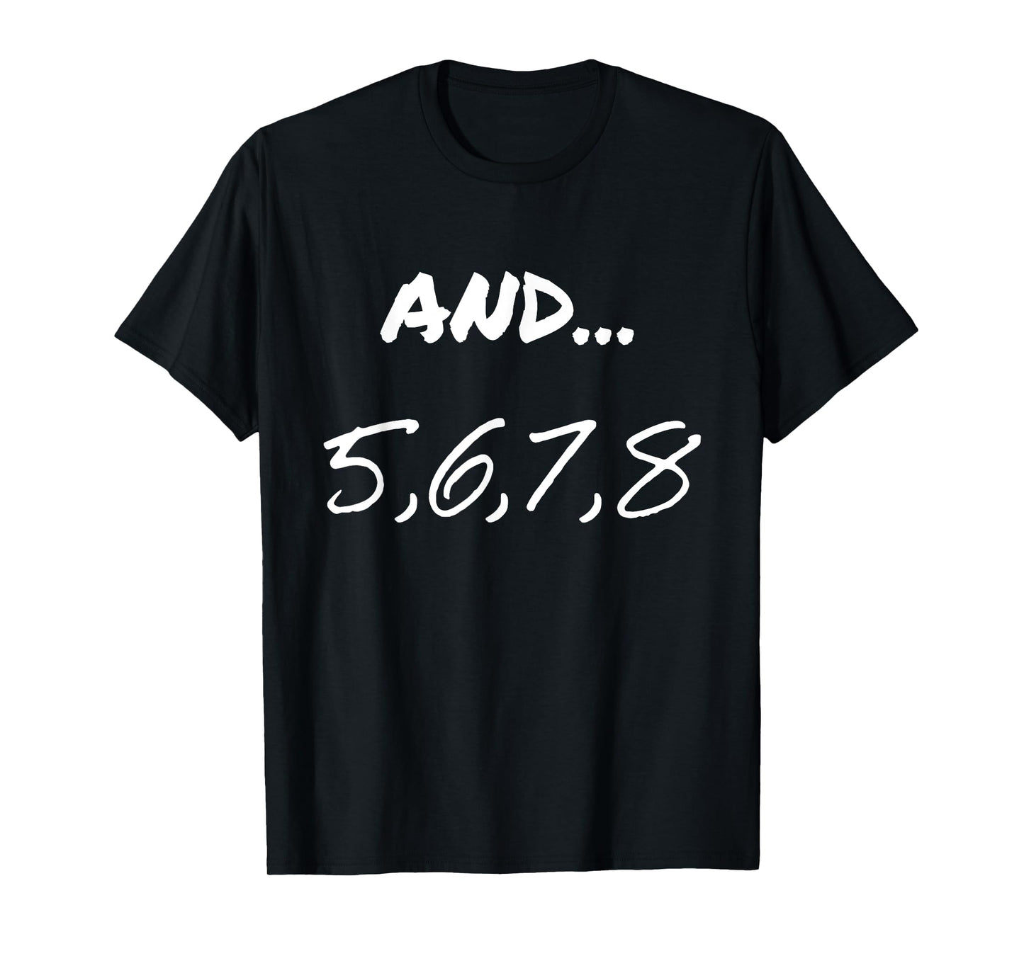 Funny Saying And 5, 6, 7, 8, Dance Theater Dancing Men Women T-Shirt
