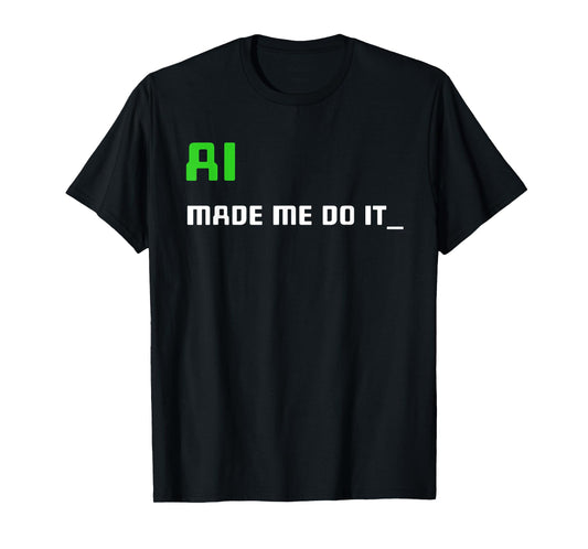 Artificial Intelligence Funny AI Made Me Do It T-Shirt