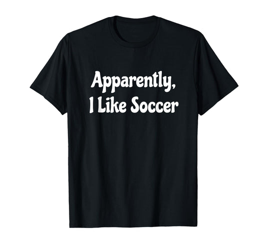 Apparently I Like Soccer, Soccer Season, Funny Game Day T-Shirt