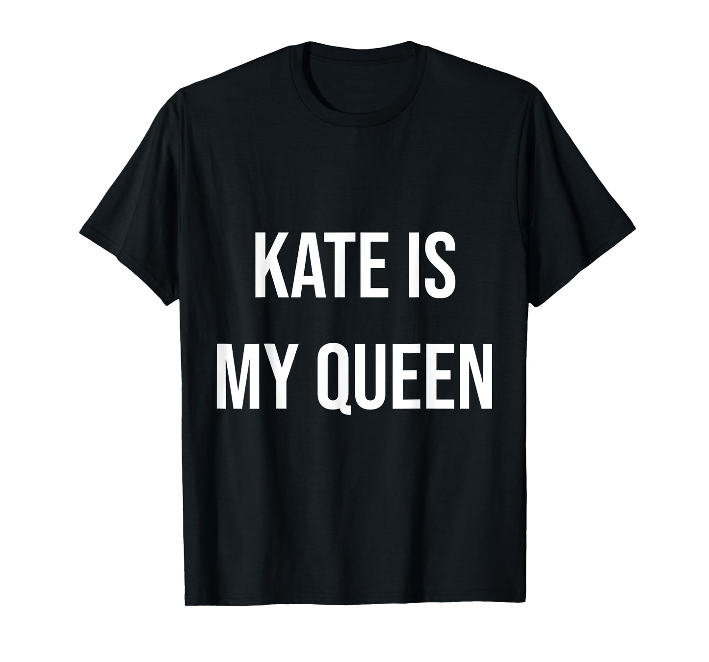 Kate Is My Queen T-Shirt