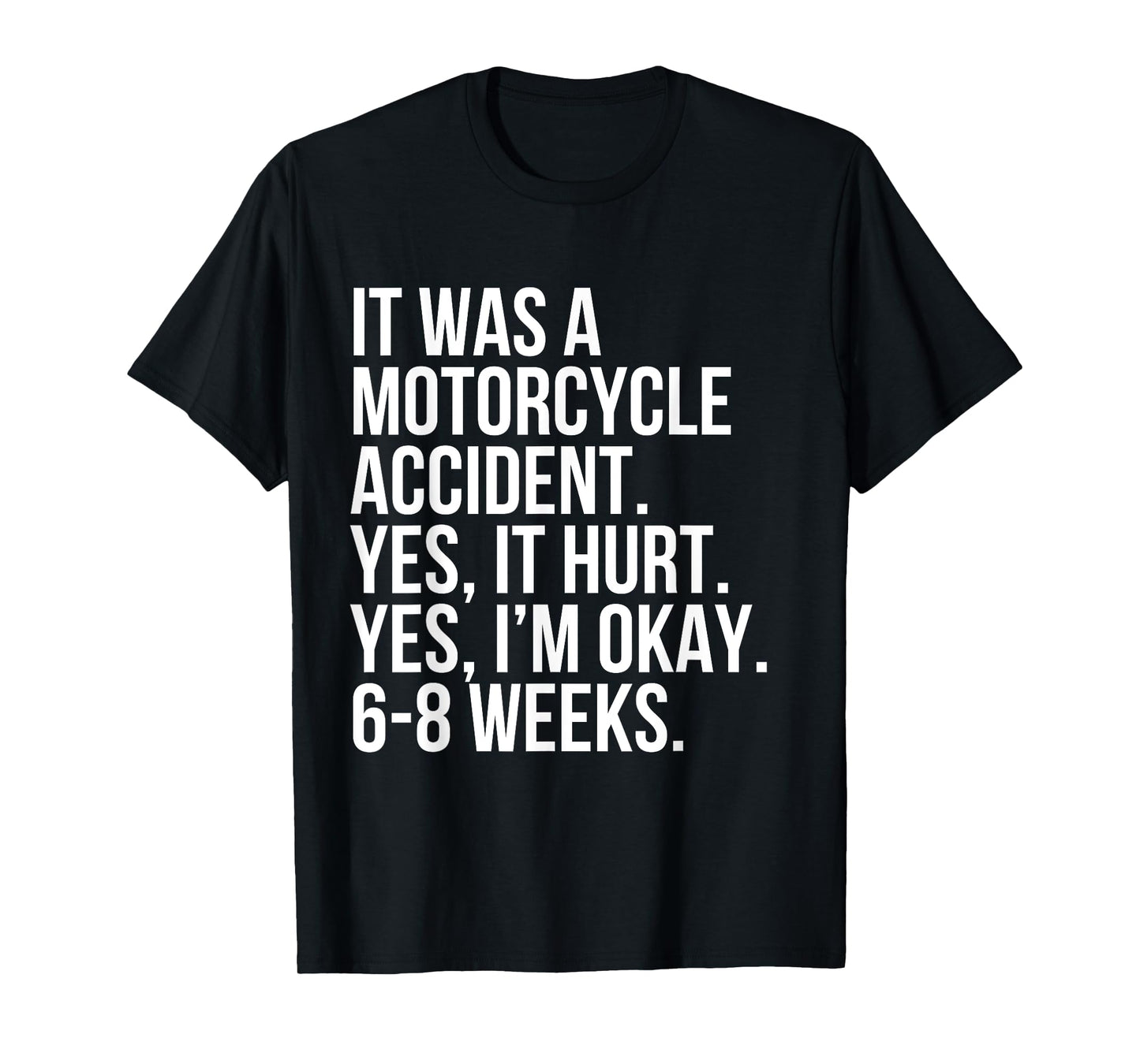 Motorcycle Accident Yes Hurt 6-8 Weeks Funny Broke Bone Gift T-Shirt