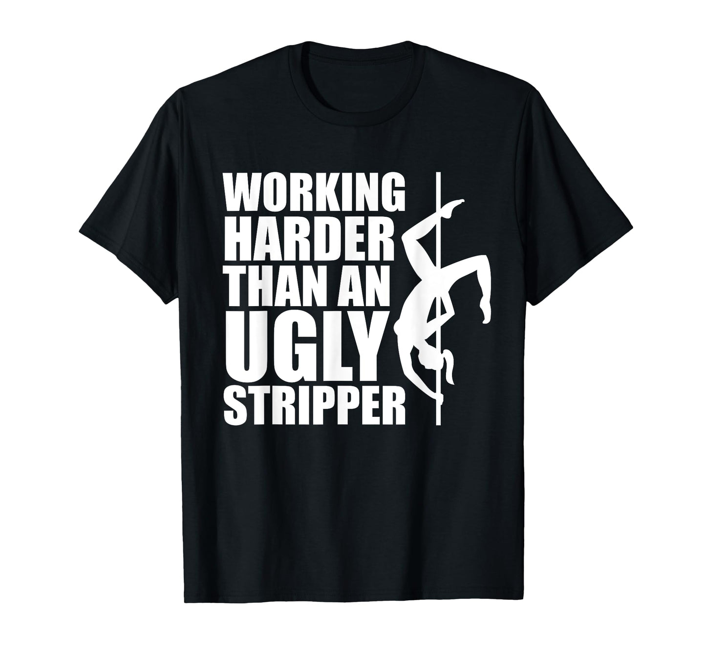Working Harder Than An Ugly Stripper T-Shirt