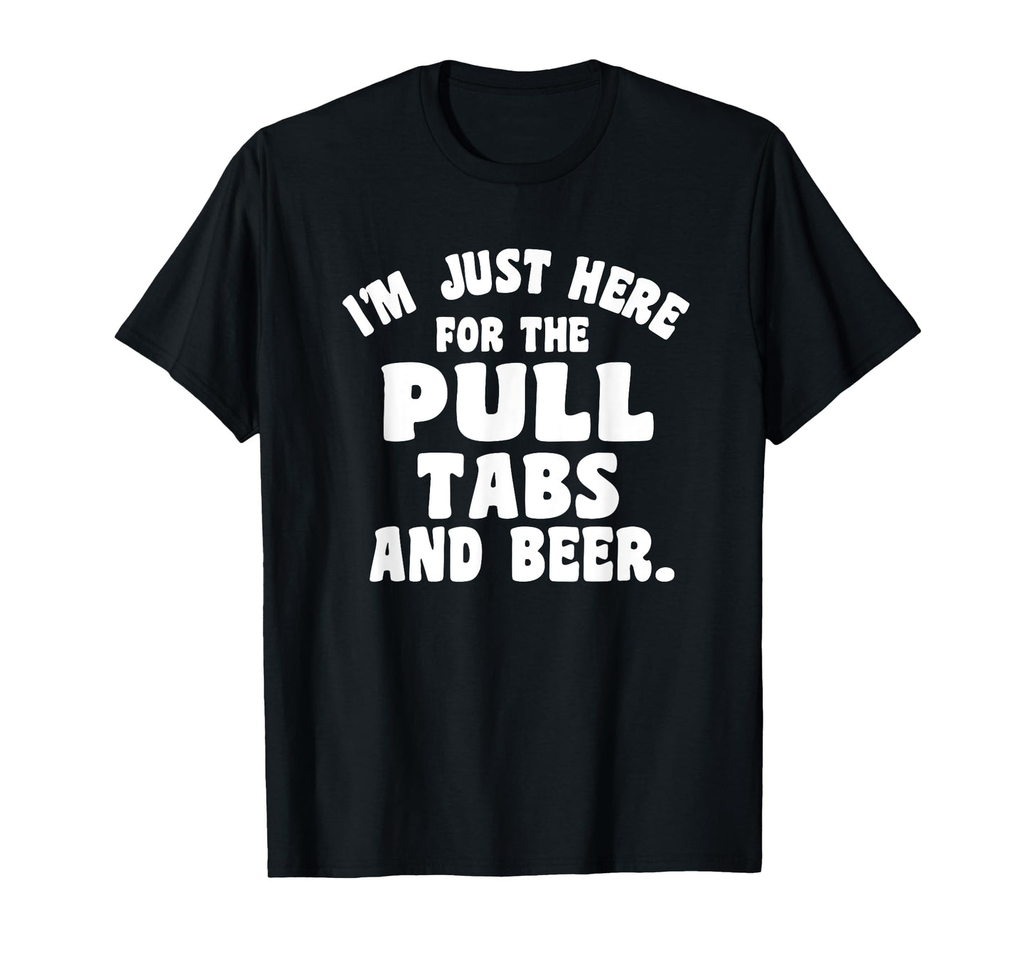 I'm Just Here For The Pull Tabs And Beer T-Shirt