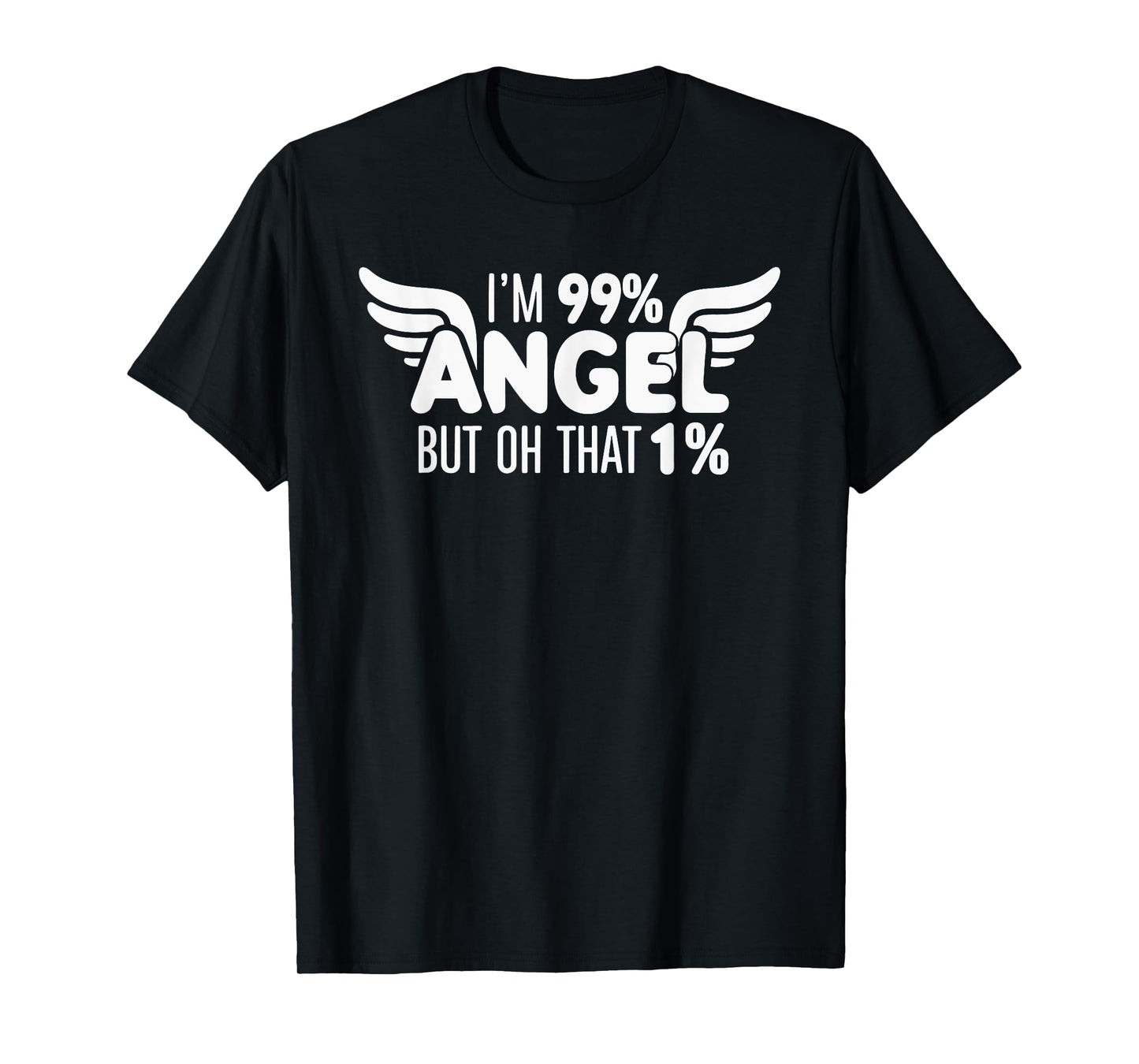I'm 99% Angel But Oh That 1% T-Shirt