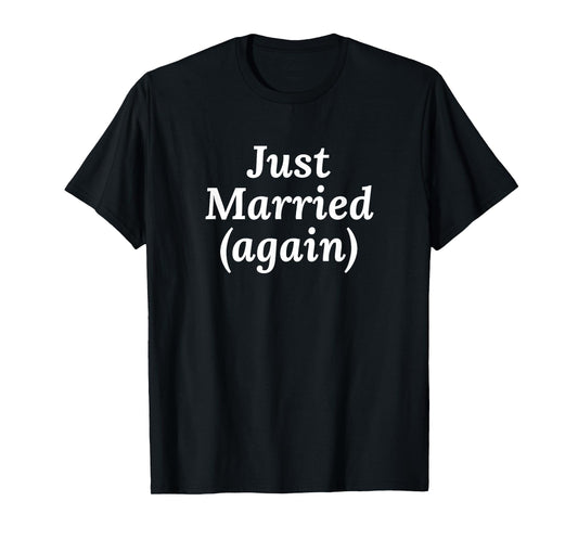 2nd Marriage Gifts - Just Married Again T-Shirt