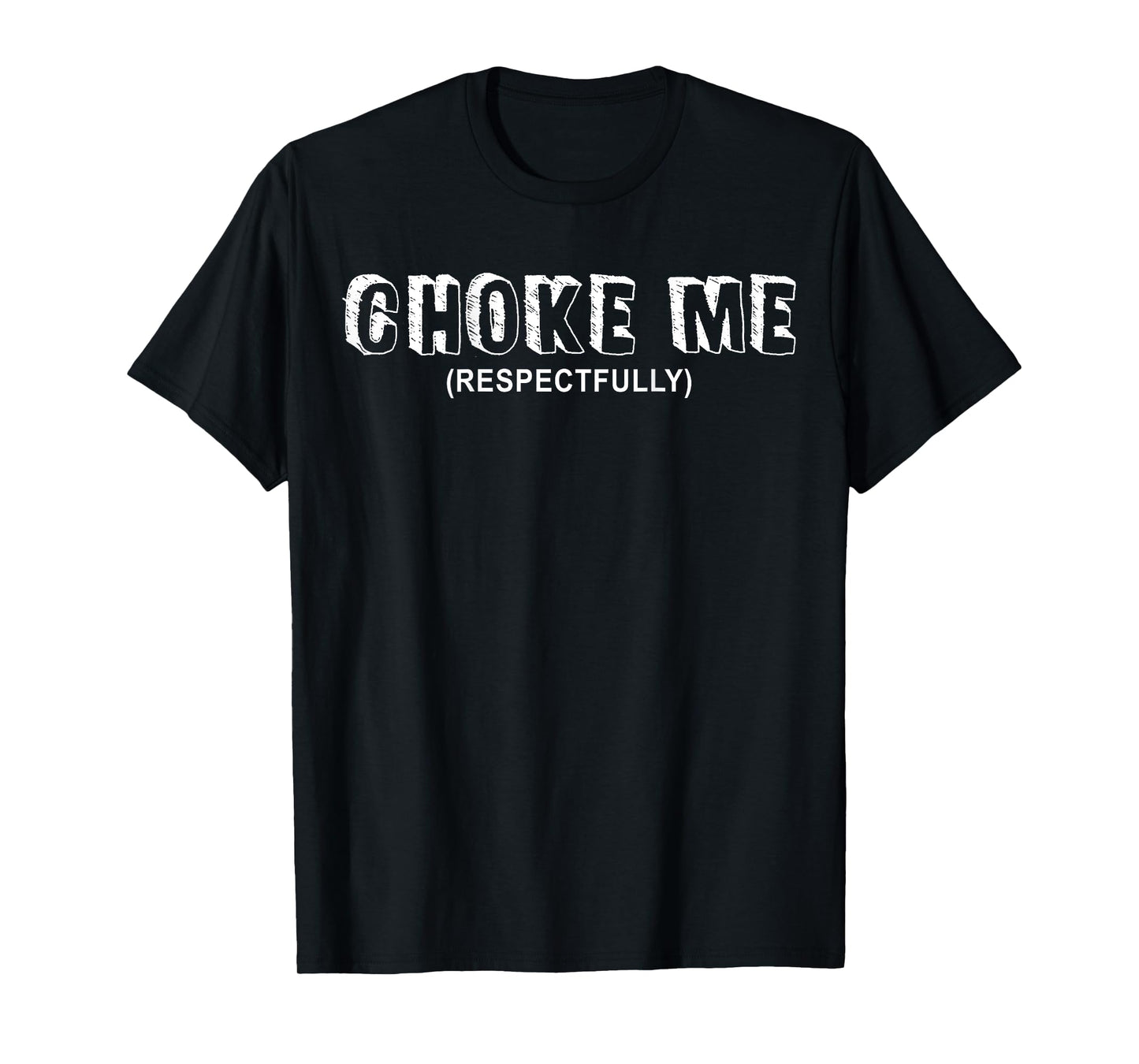 (ON BACK) Choke Me Respectfully Funny Quote T-Shirt