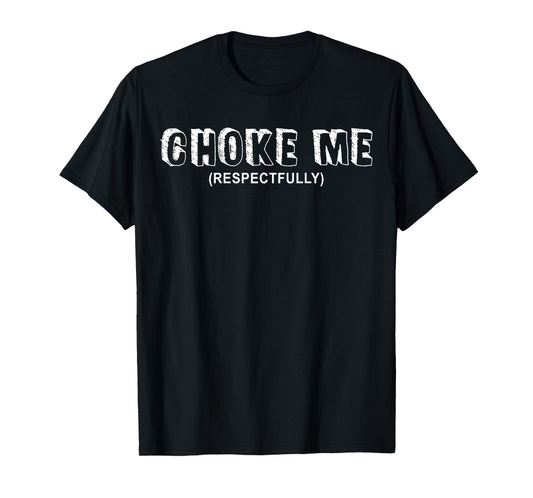 (ON BACK) Choke Me Respectfully Funny Quote T-Shirt