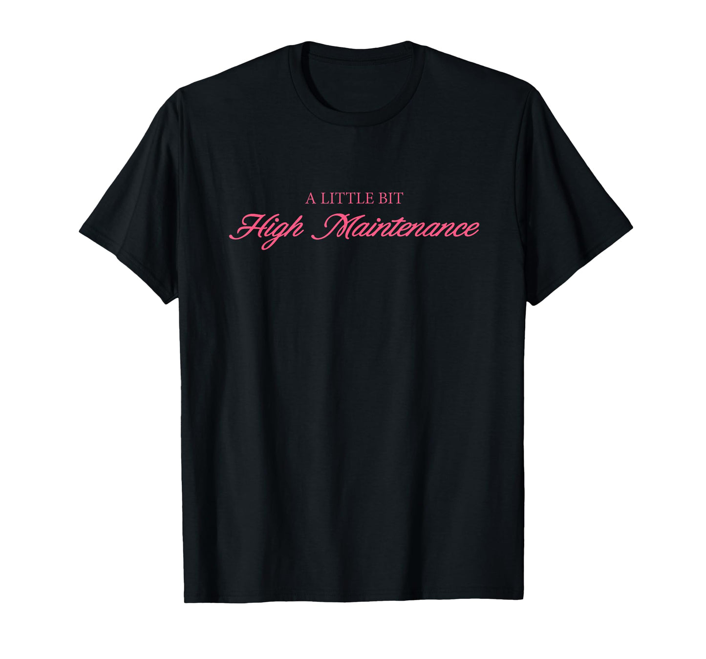 A Little Bit High Maintenance Quote T-Shirt