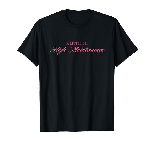A Little Bit High Maintenance Quote T-Shirt