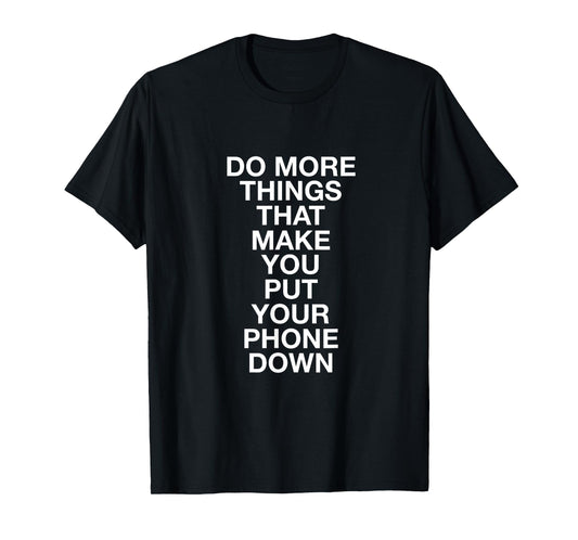 Do More Things That Make You Put Your Phone Down T-Shirt T-Shirt