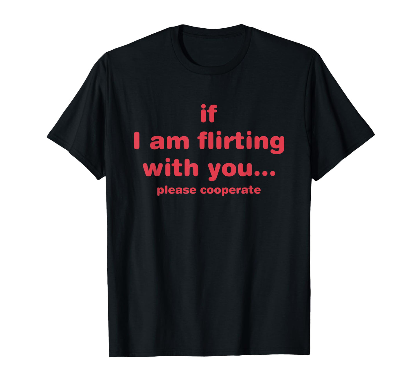 If I Am Flirting With You Please Cooperate Design T-Shirt