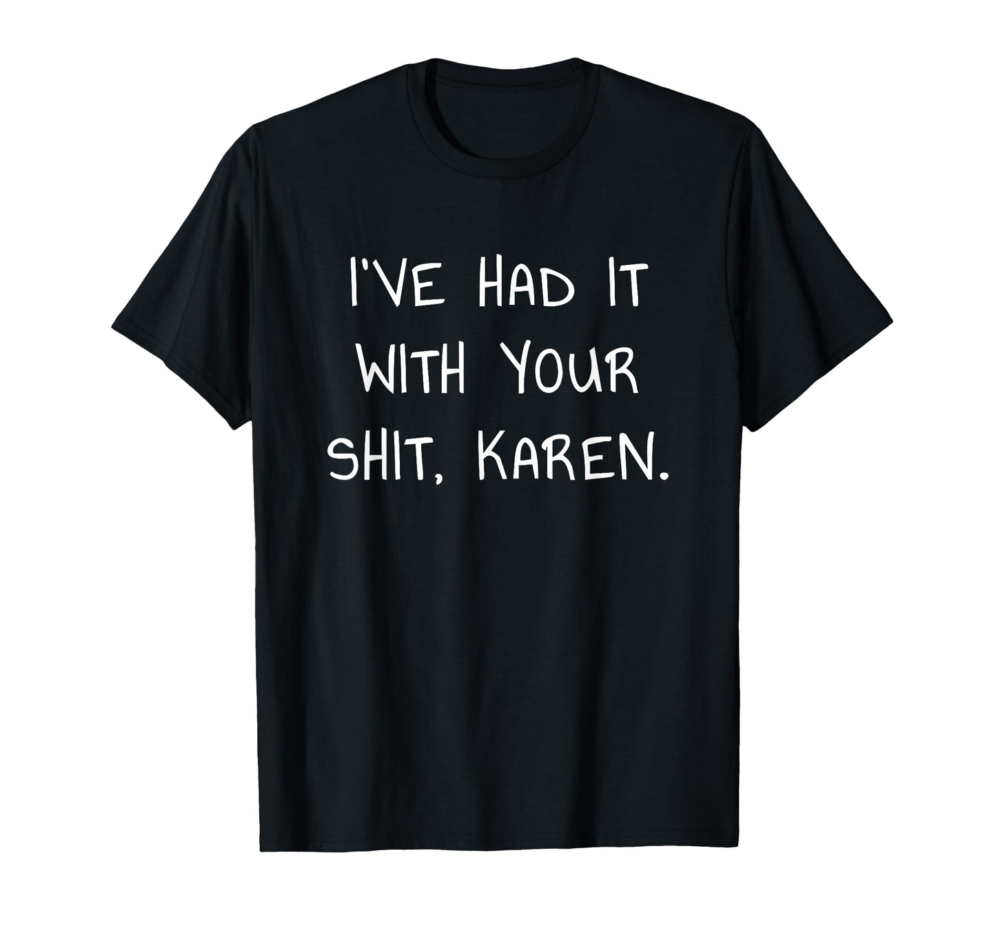 I've Had It With Your Shit Karen T-Shirt for Meme Lovers T-Shirt