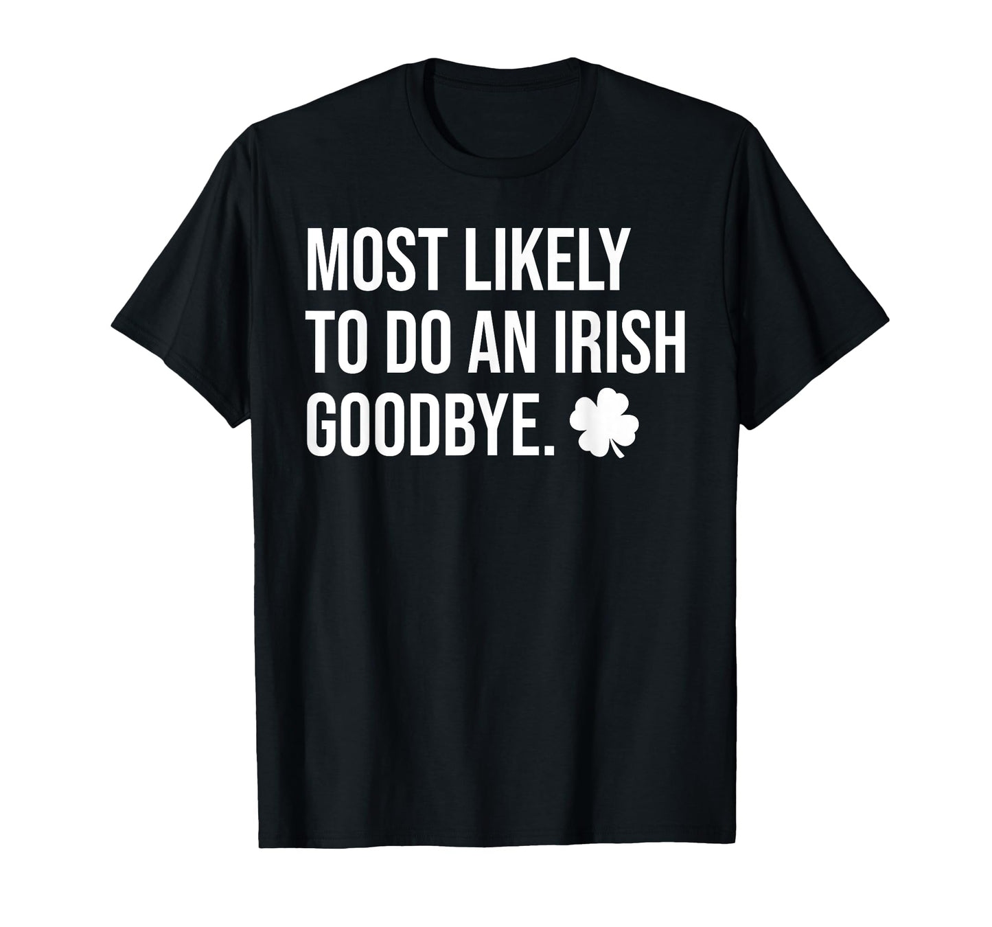 Most Likely To Do An Irish Goodbye Funny St Patrick T-Shirt