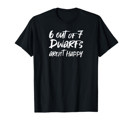 6 Out of 7 Dwarfs Aren't Happy T-Shirt