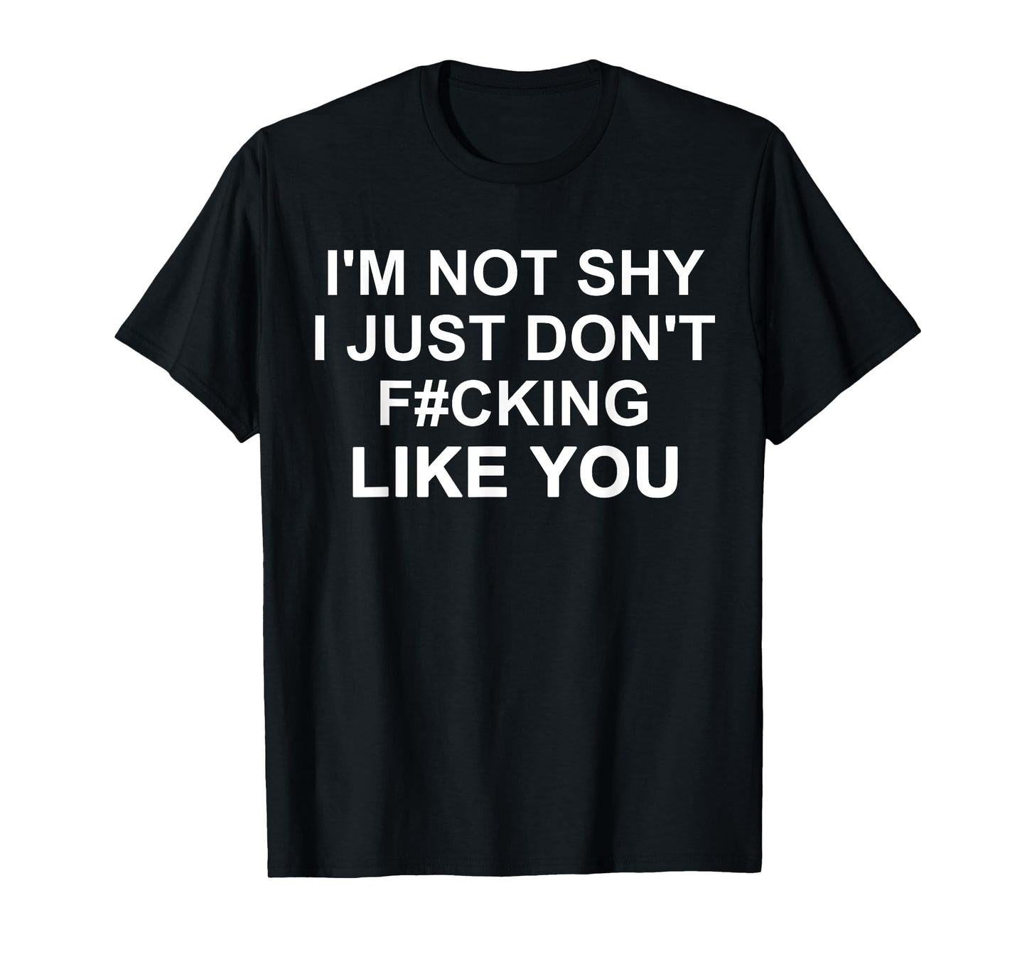 I'm Not Shy I Just Don't Fcking Like You Design T-Shirt