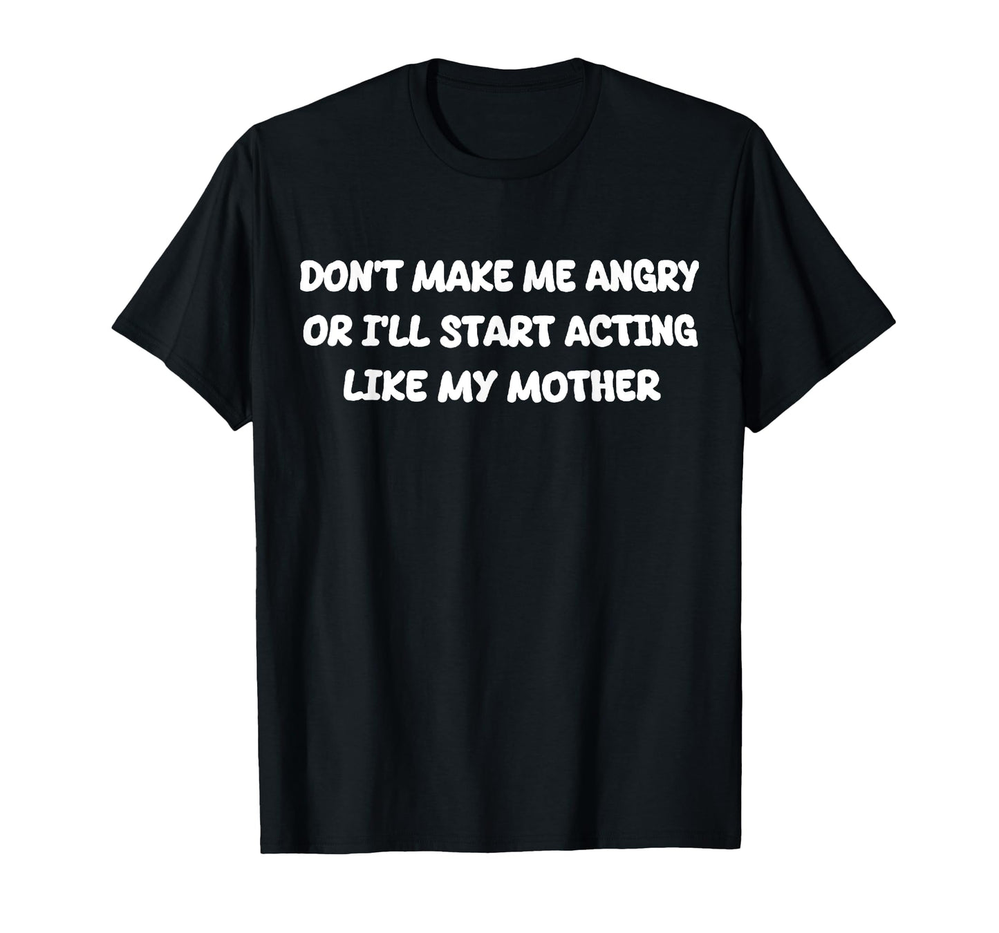 Don’t Make Me Angry I’ll Act Like My Mother T-Shirt