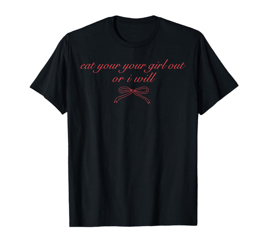 Eat Your Girl Out Or I Will Funny LGBTQ Pride Adult Humor T-Shirt