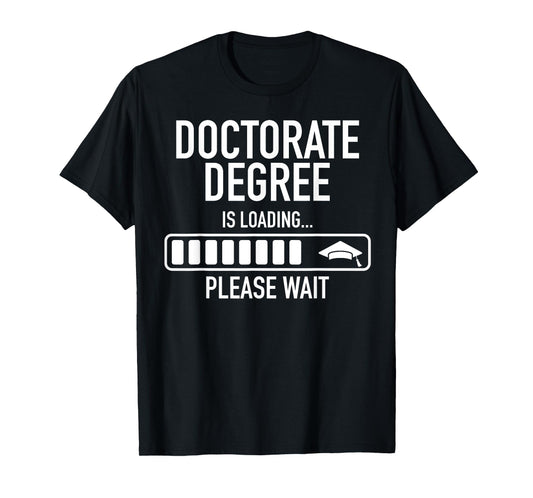 Doctorate Degree Is Loading Please Wait Doctorate Graduate T-Shirt