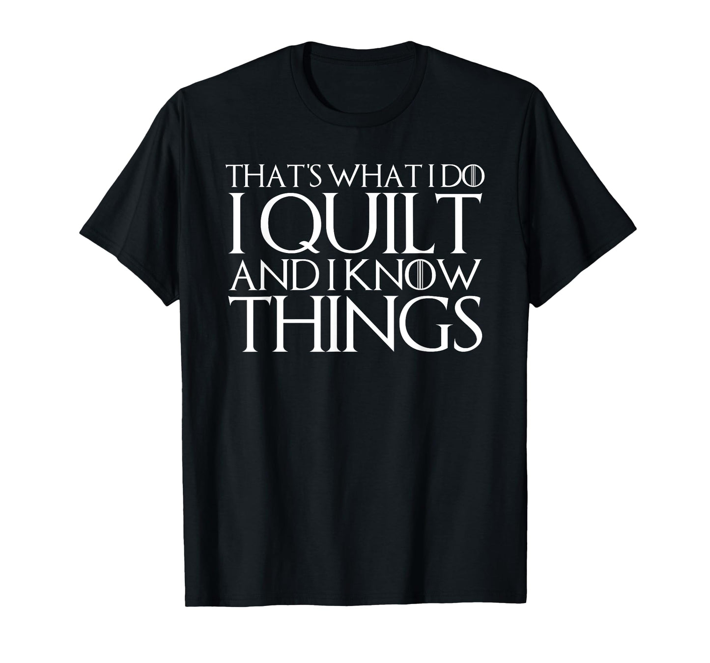 THAT'S WHAT I DO I QUILT AND I KNOW THINGS T-Shirt T-Shirt