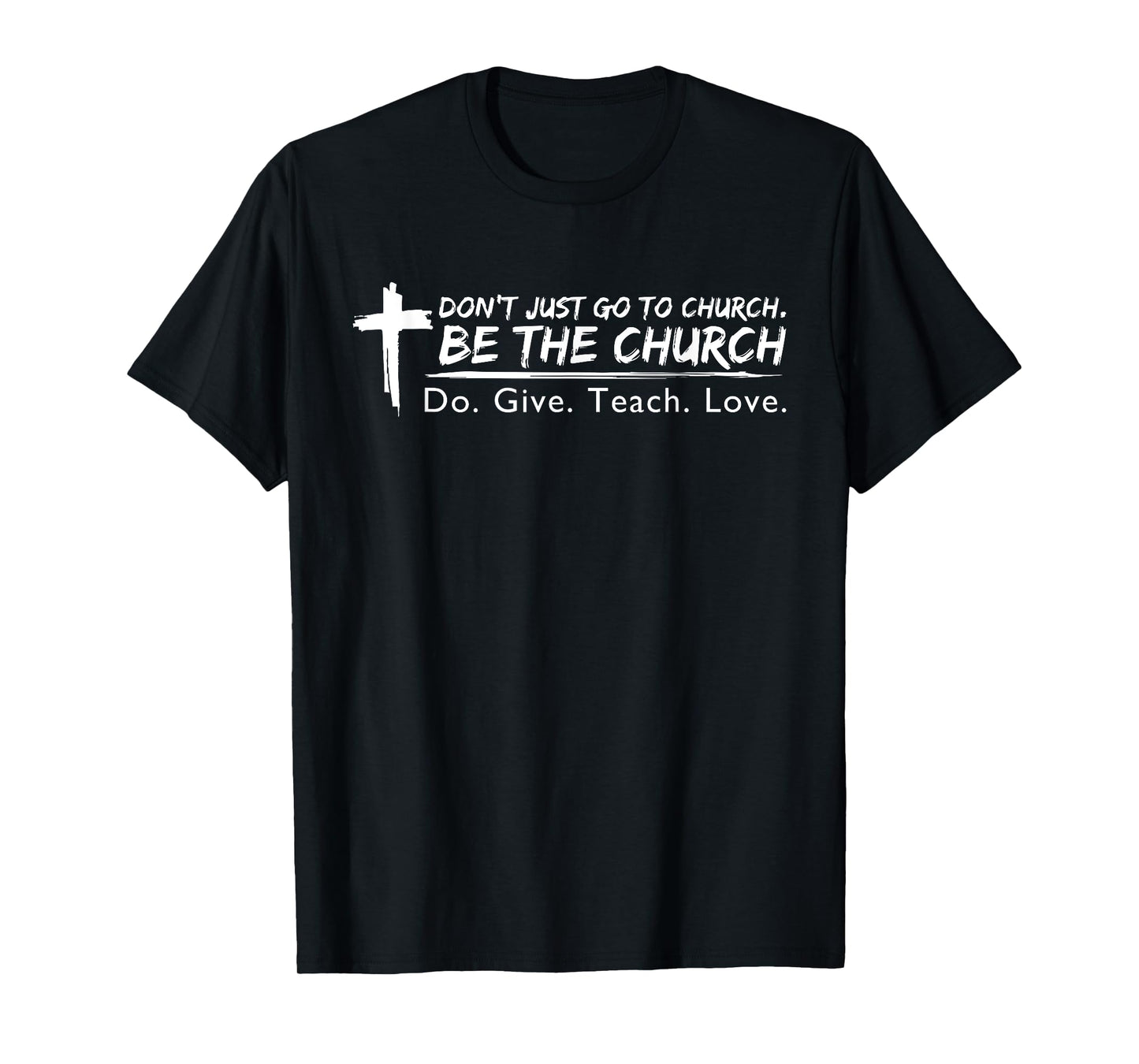 Don't Just Go To Church Be The Church Give Teach Quote Love T-Shirt