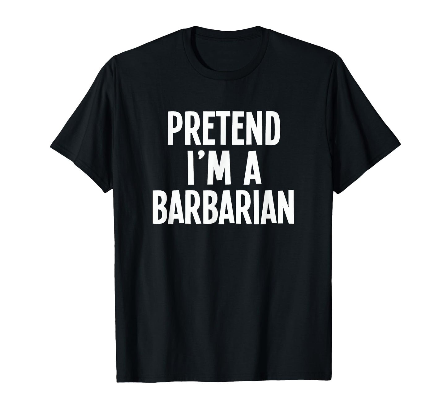 Pretend I'm A Barbarian- Lazy RPG Costume T-Shirt