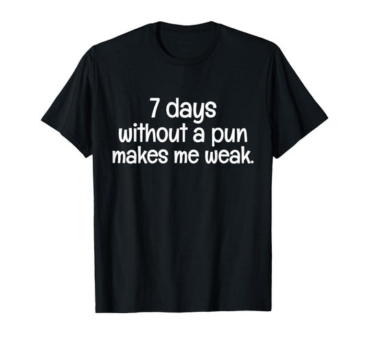 7 Days Without A Pun Makes One Weak Sarcastic Funny Saying T-Shirt
