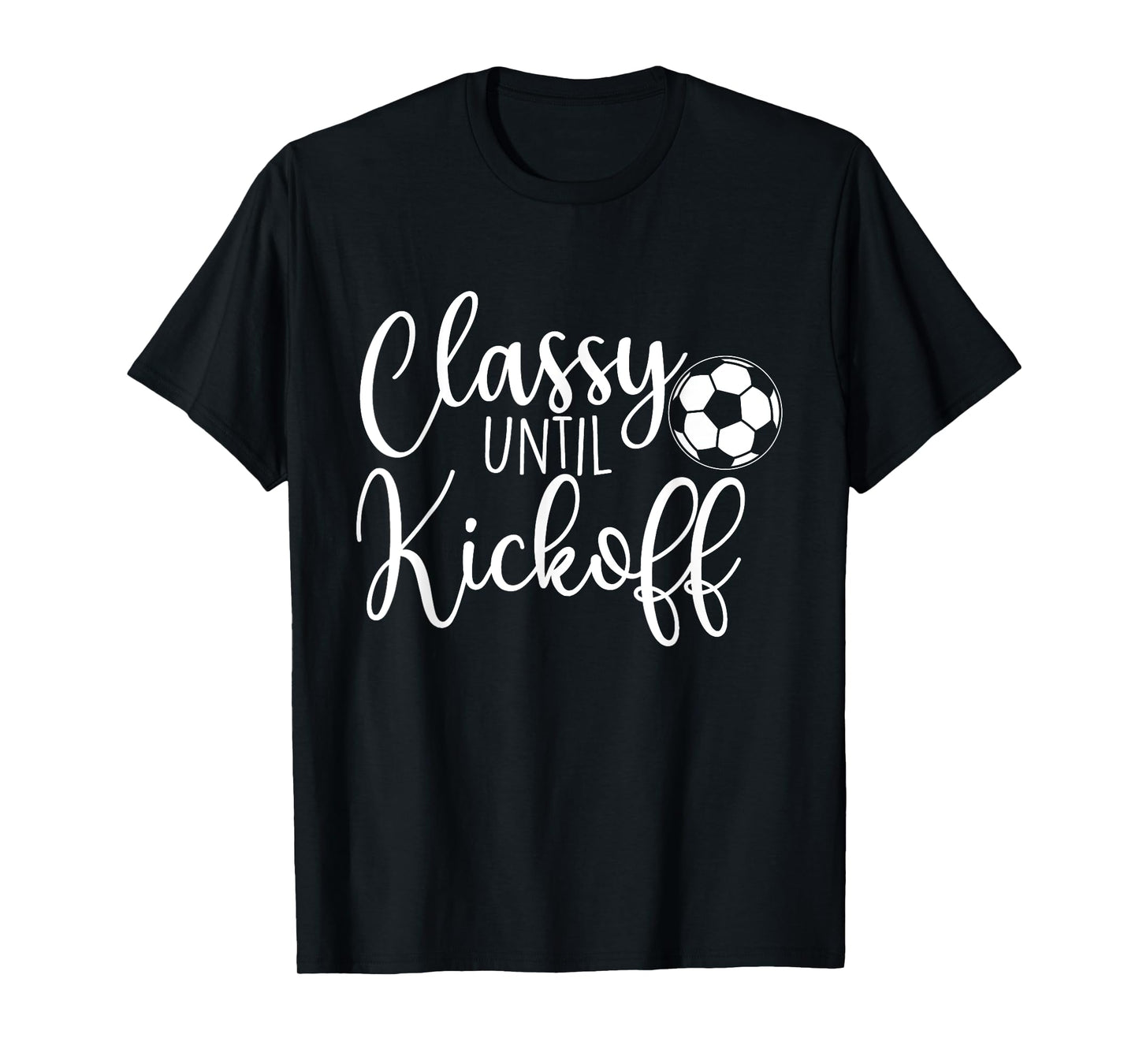 Classy Until Kickoff - Soccer Fan Soccer Girl Soccer Player T-Shirt