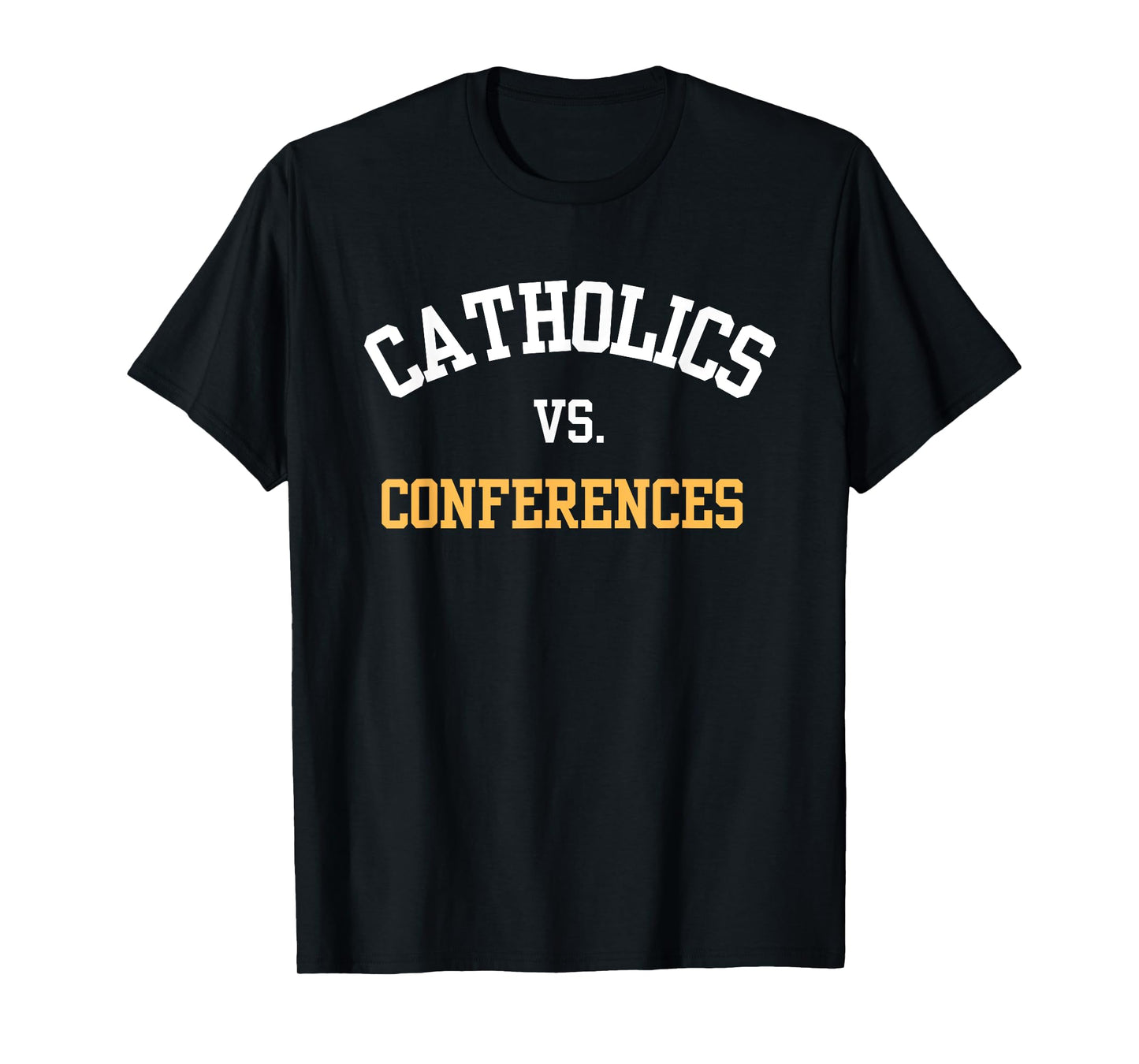 Catholics Vs. Conferences First Day College School T-Shirt