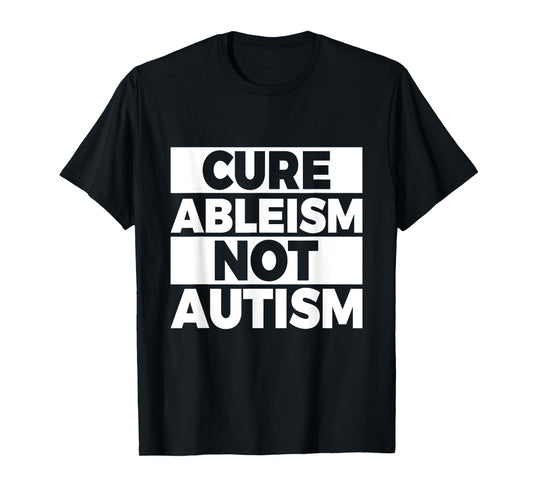 Cure ableism - not autism Quote for a Ableism protester T-Shirt
