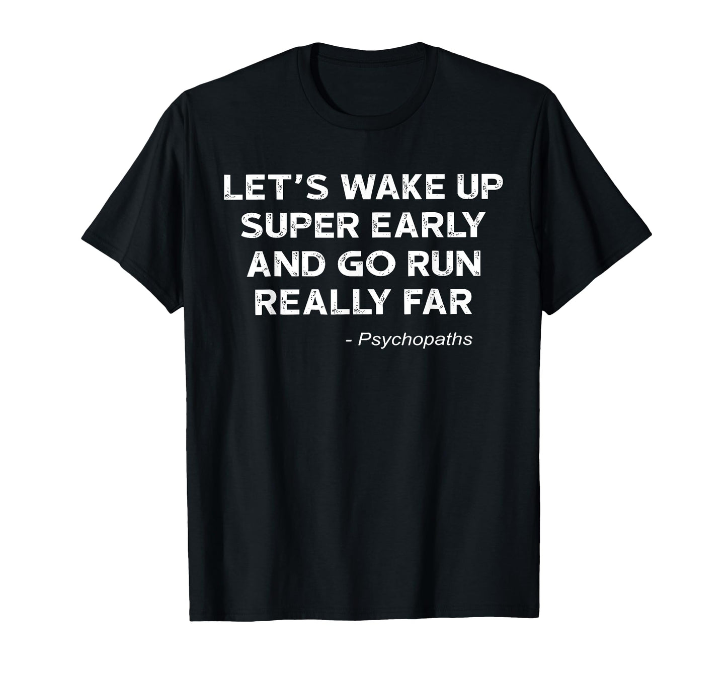 Let's Wake Up Super Early And Go Run Really Far Psychopaths T-Shirt