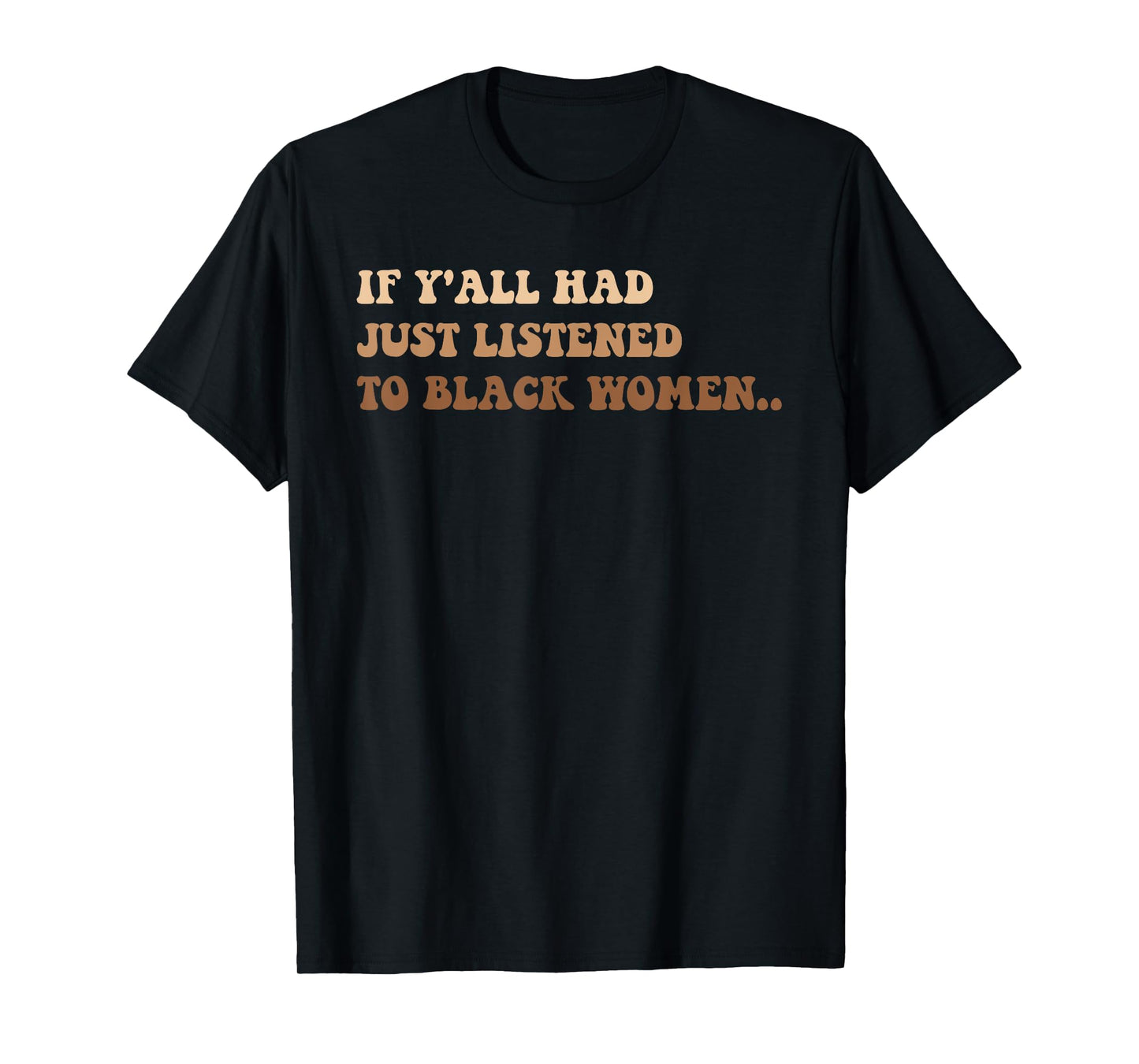 If Y'all Had Just Listened To Black Women T-Shirt