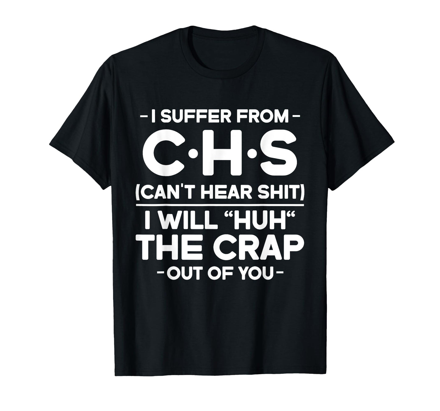 I Suffer From CHS Can't Hear Shit I Will Huh The Crap Out T-Shirt
