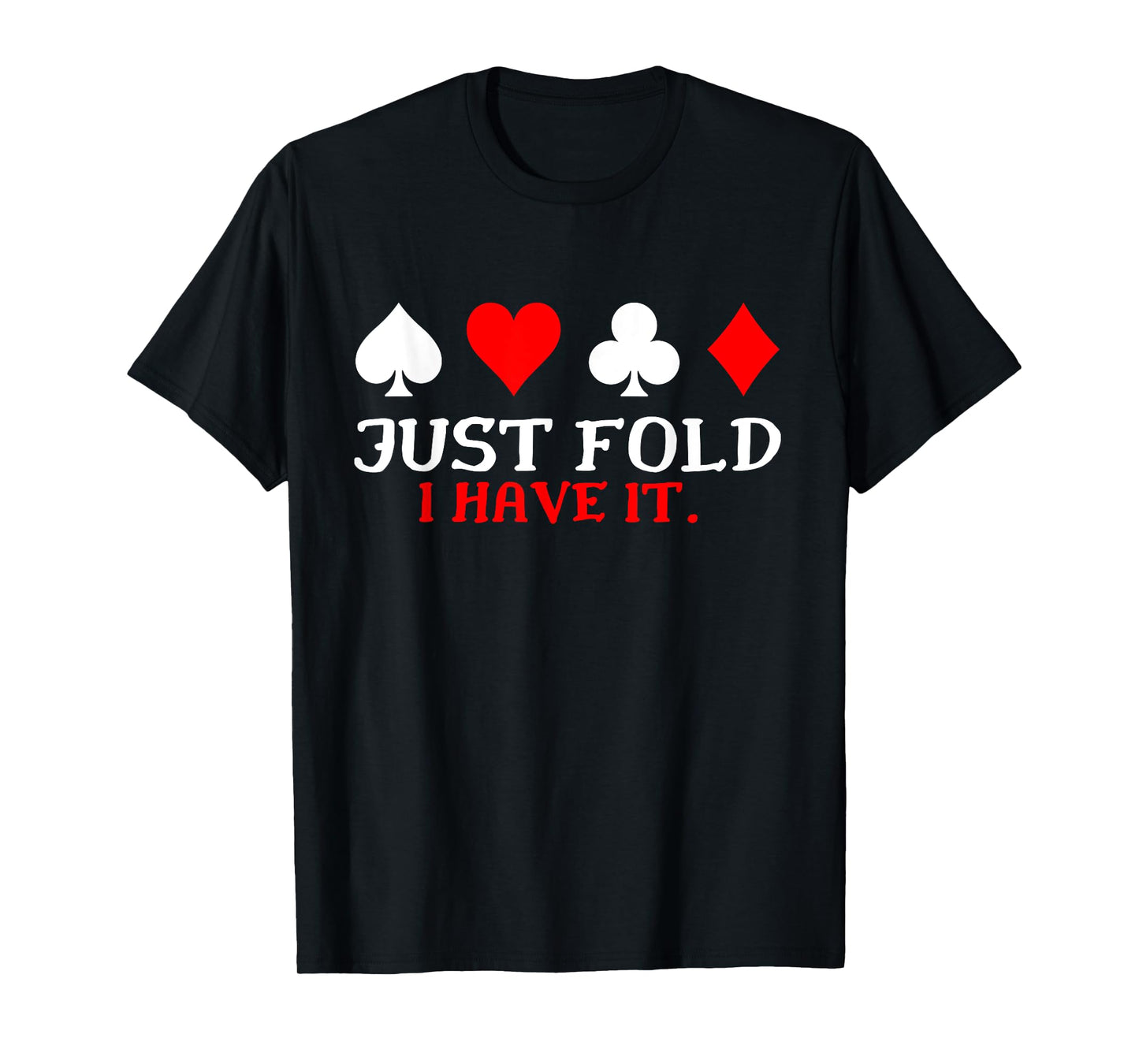 Just Fold I Have It Funny Poker Card Player T-Shirt