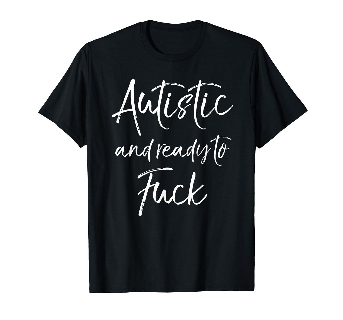 Funny Autism Quote Sarcastic Autistic and Ready to Fuck T-Shirt