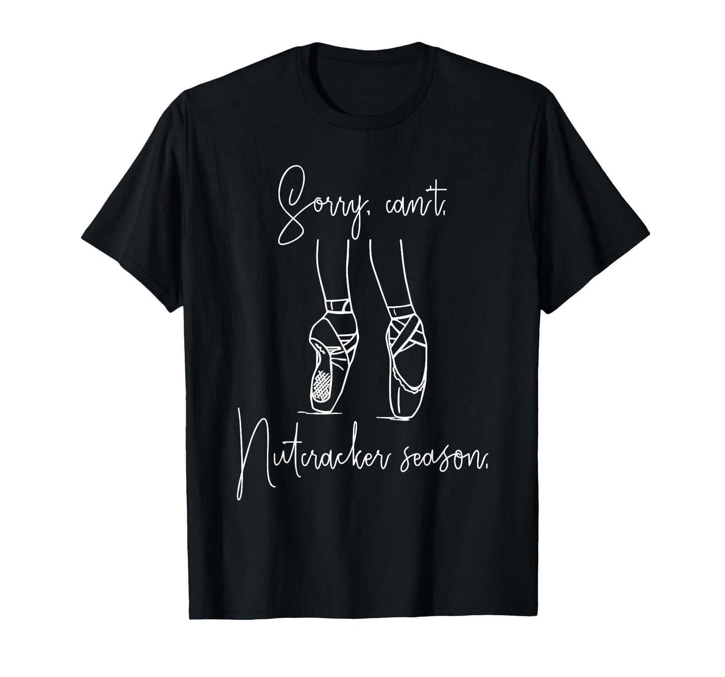 Funny Sorry Can't Nutcracker Season Ballet Girl Christmas T-Shirt