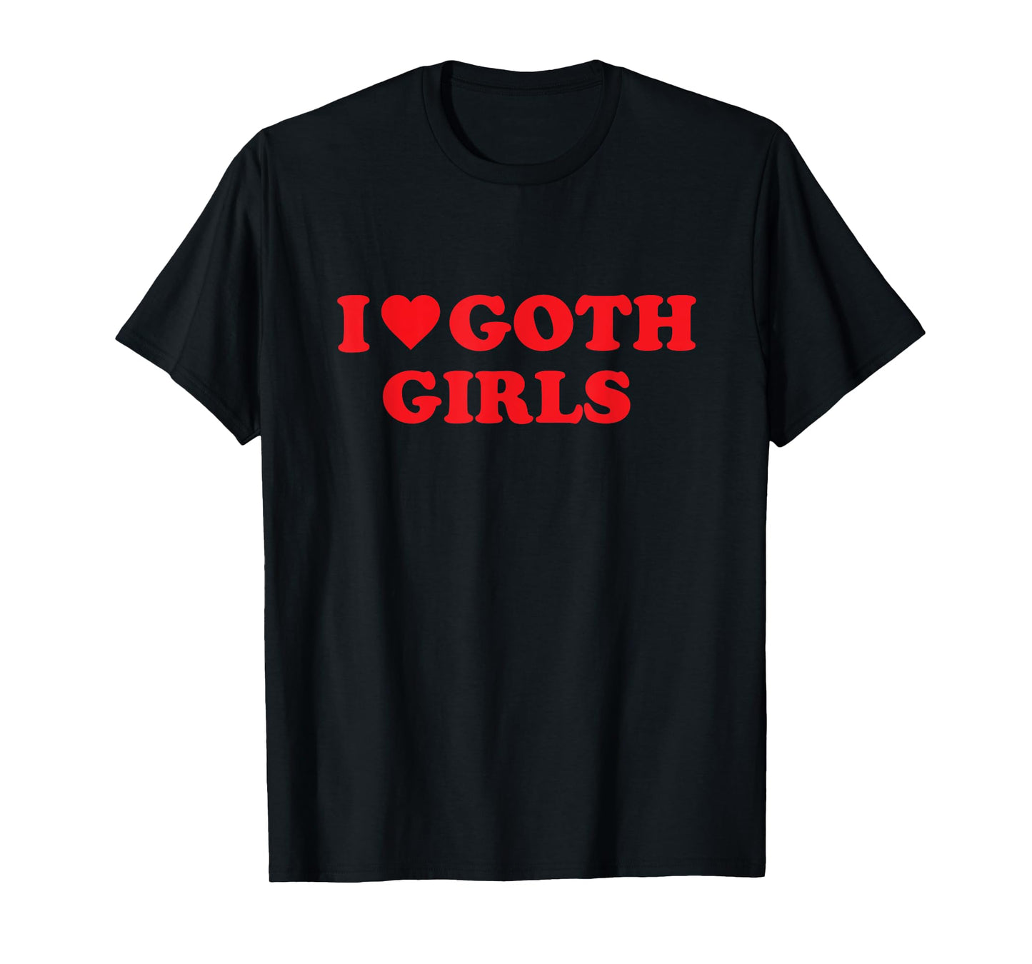 I Love Goth Girls Funny T-Shirt