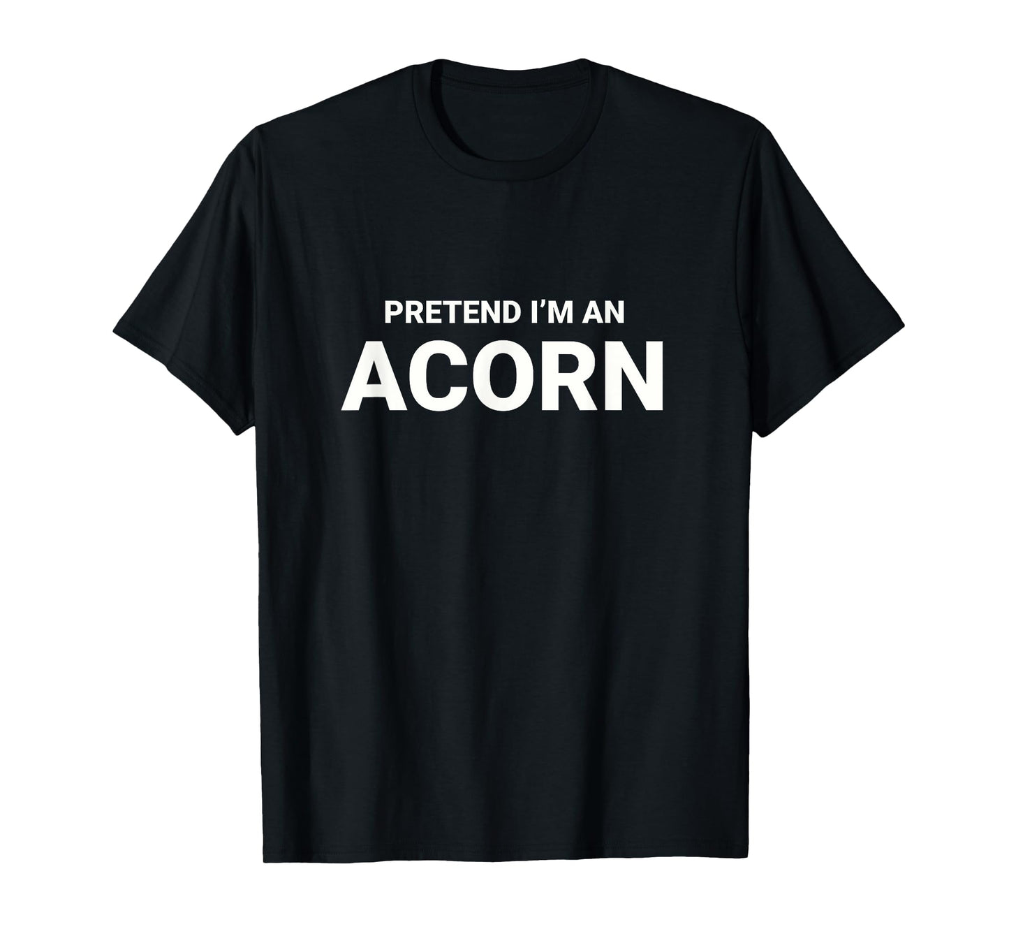 Pretend I’m An Acorn, easy funny lazy halloween costume T-Shirt