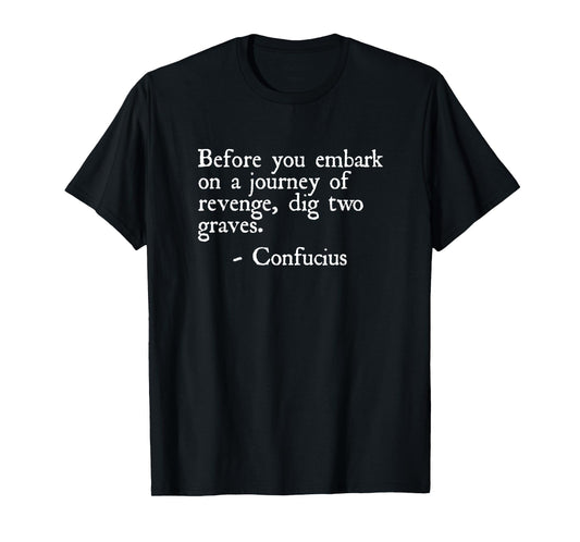 Dig Two Graves – Confucius Wisdom T-Shirt