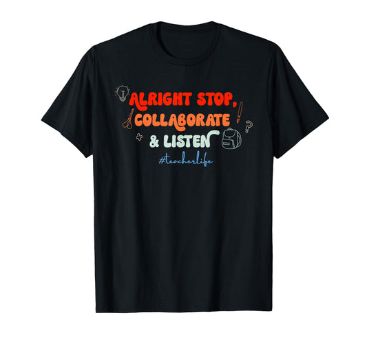 Alright Stop, Collaborate & Listen #Teacherlife Quote T-Shirt