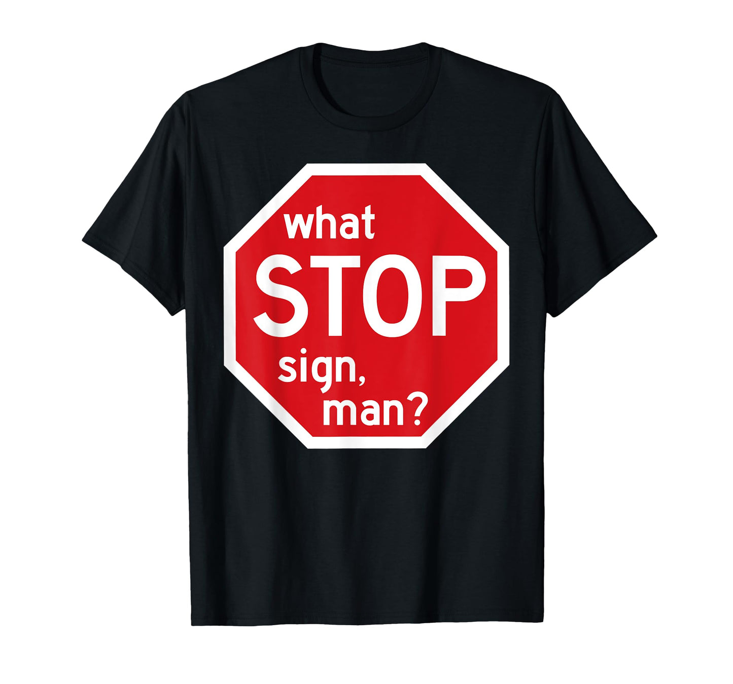 What Stop Sign Man Viral Meme Traffic Quote T-Shirt