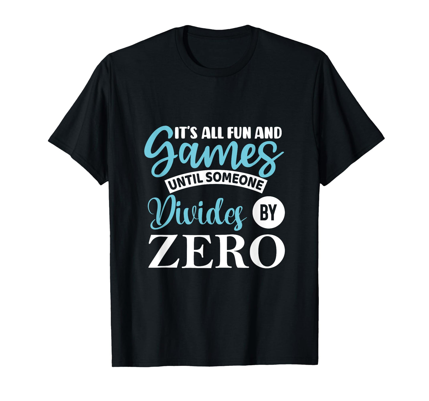 It's all fun and game until someone divides by zero T-Shirt
