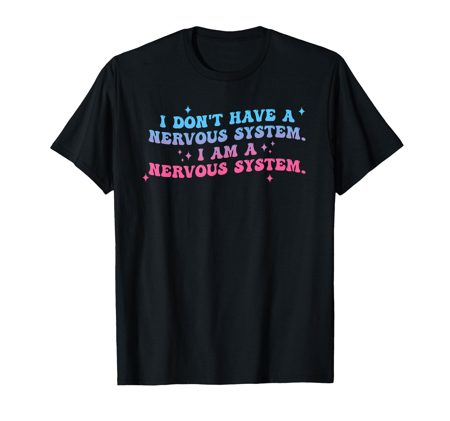 I Don't Have A Nervous System I Am A Nervous System Quote T-Shirt