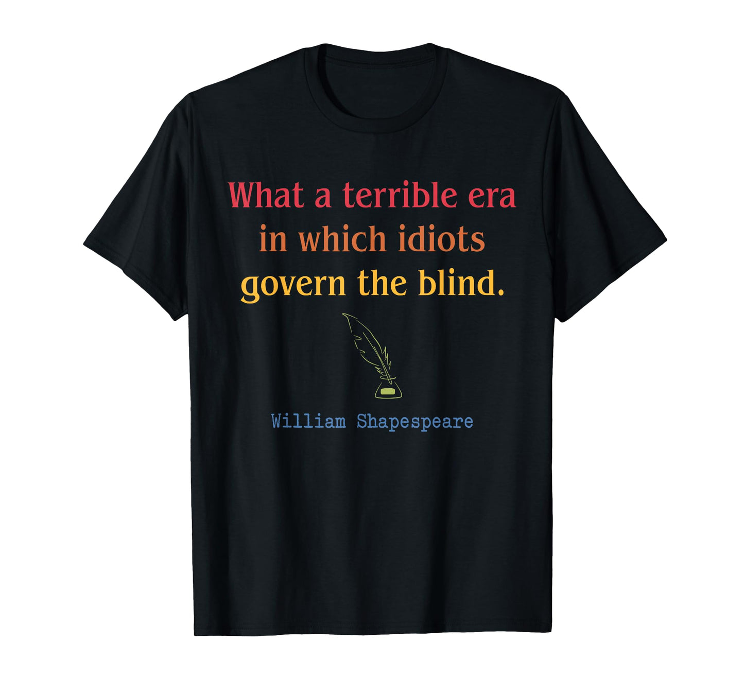 What A Terrible Era In Which Idiots Govern The Blind T-Shirt